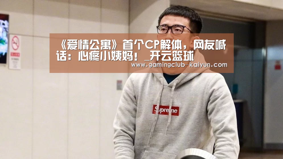 《爱情公寓》首个CP解体,网友喊话:心疼小姨妈!_开云篮球(图1) 开云篮球